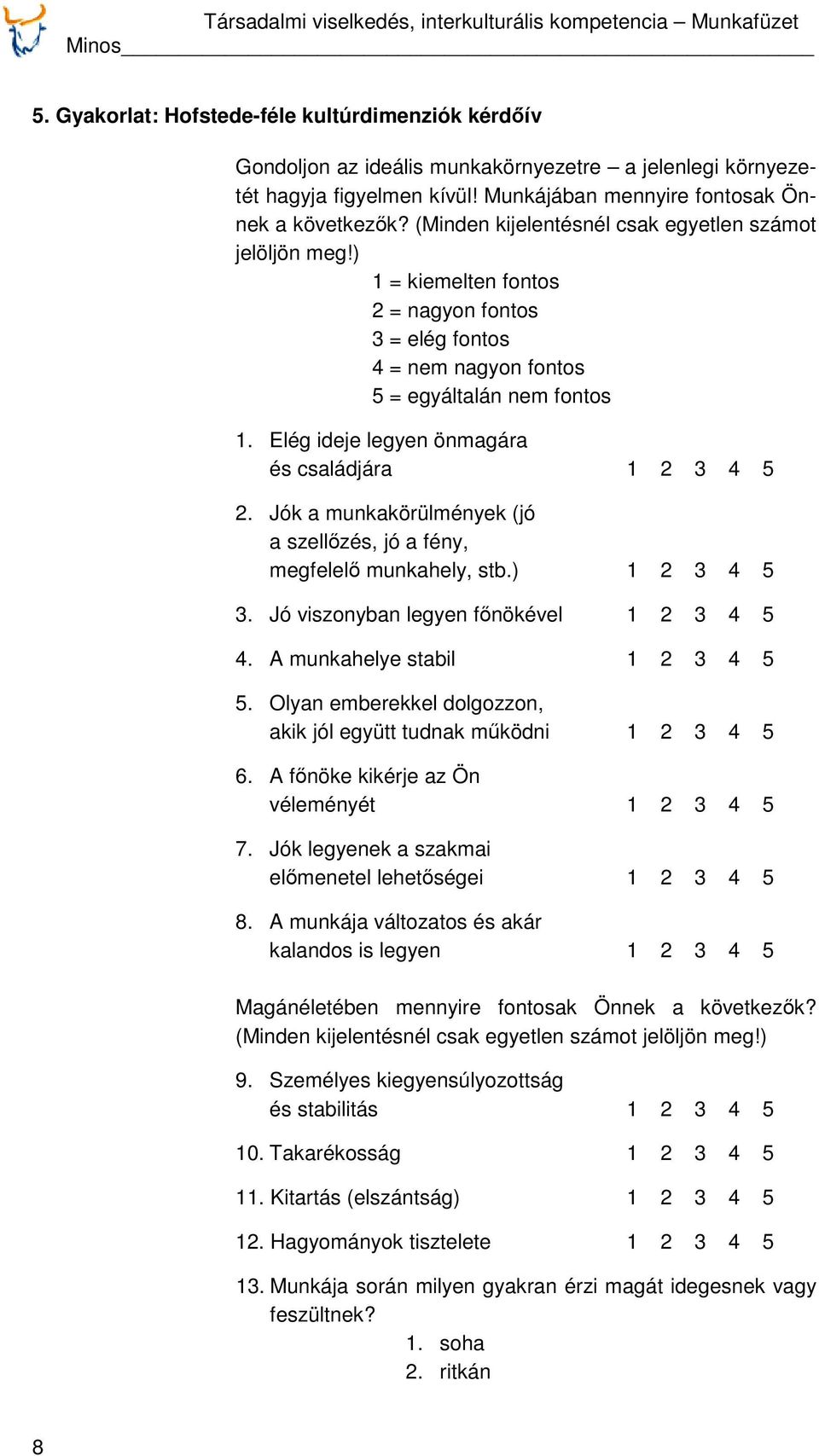 Elég ideje legyen önmagára és családjára 1 2 3 4 5 2. Jók a munkakörülmények (jó a szellőzés, jó a fény, megfelelő munkahely, stb.) 1 2 3 4 5 3. Jó viszonyban legyen főnökével 1 2 3 4 5 4.