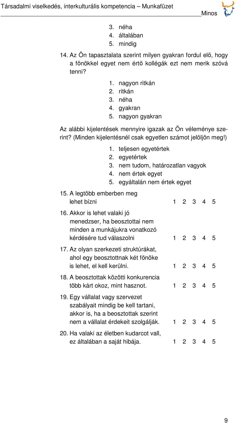 nem tudom, határozatlan vagyok 4. nem értek egyet 5. egyáltalán nem értek egyet 15. A legtöbb emberben meg lehet bízni 1 2 3 4 5 16.