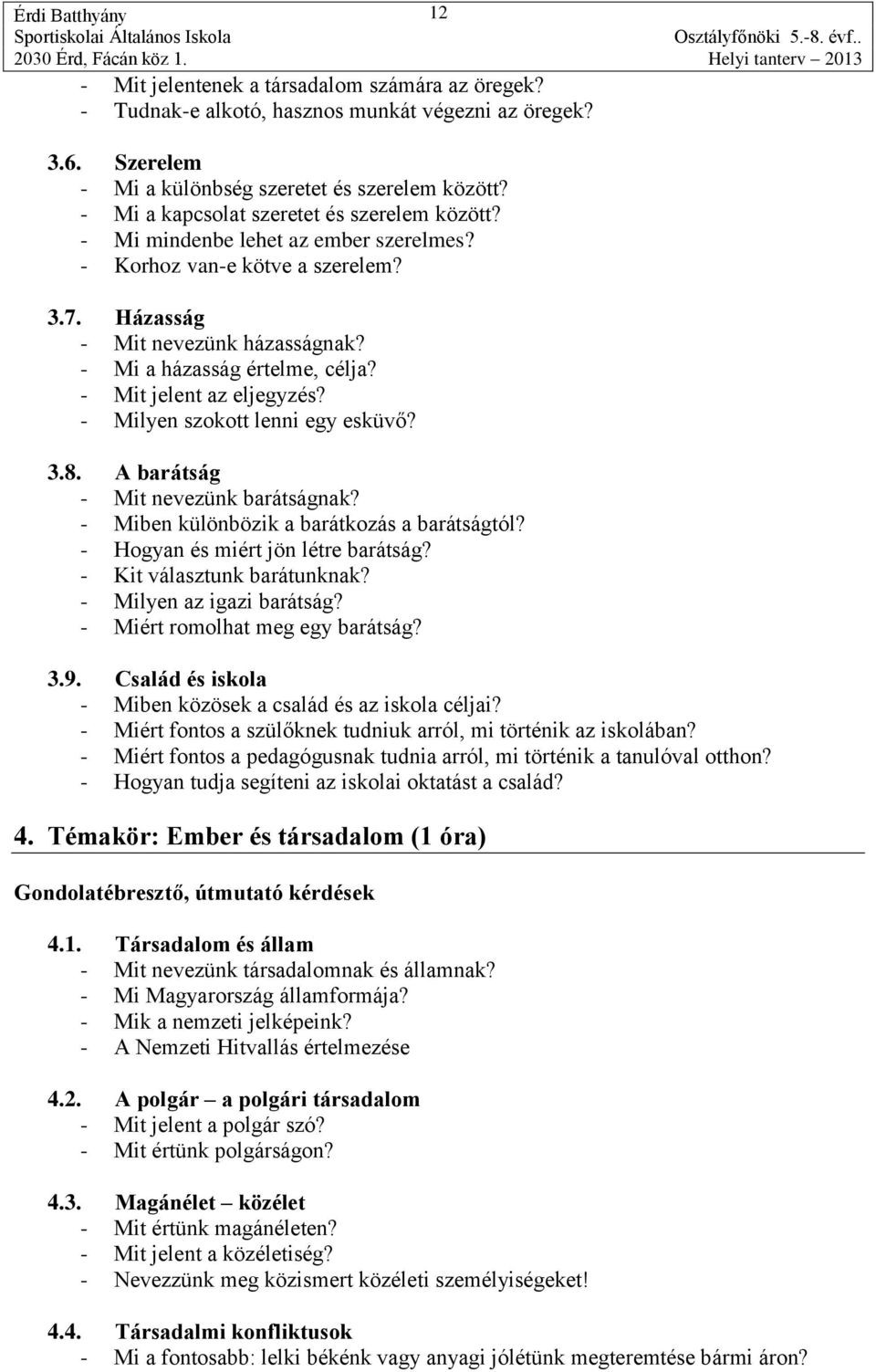 - Mit jelent az eljegyzés? - Milyen szokott lenni egy esküvő? 3.8. A barátság - Mit nevezünk barátságnak? - Miben különbözik a barátkozás a barátságtól? - Hogyan és miért jön létre barátság?