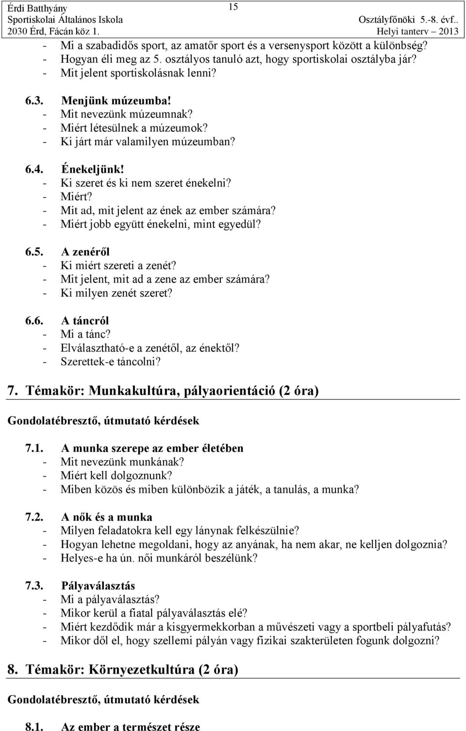 - Miért jobb együtt énekelni, mint egyedül? 6.5. A zenéről - Ki miért szereti a zenét? - Mit jelent, mit ad a zene az ember számára? - Ki milyen zenét szeret? 6.6. A táncról - Mi a tánc?