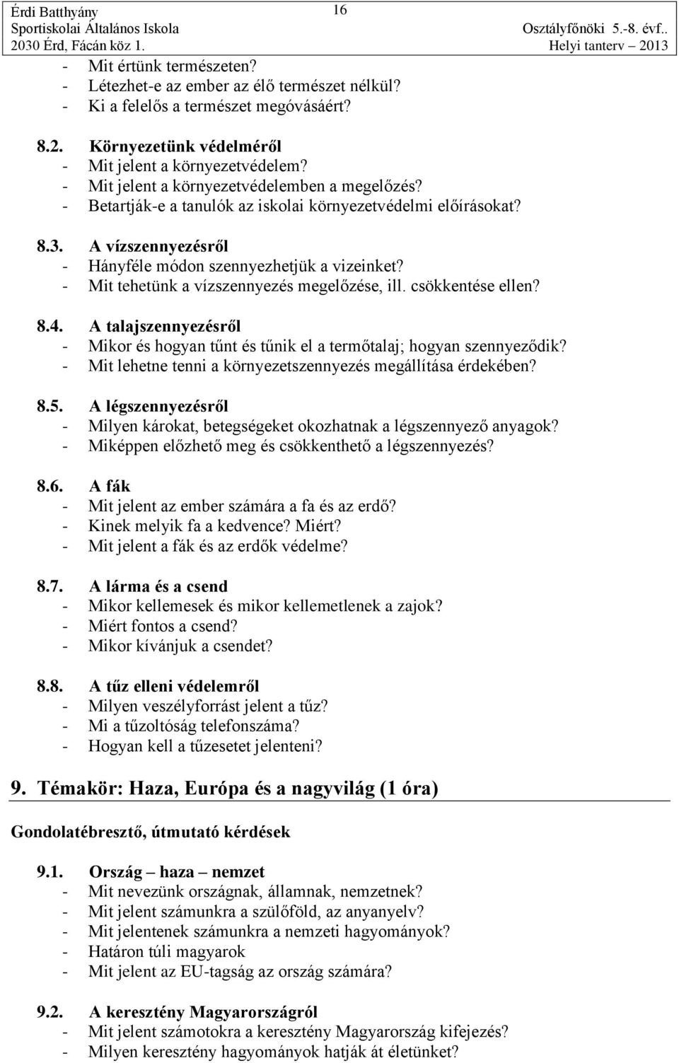 - Mit tehetünk a vízszennyezés megelőzése, ill. csökkentése ellen? 8.4. A talajszennyezésről - Mikor és hogyan tűnt és tűnik el a termőtalaj; hogyan szennyeződik?