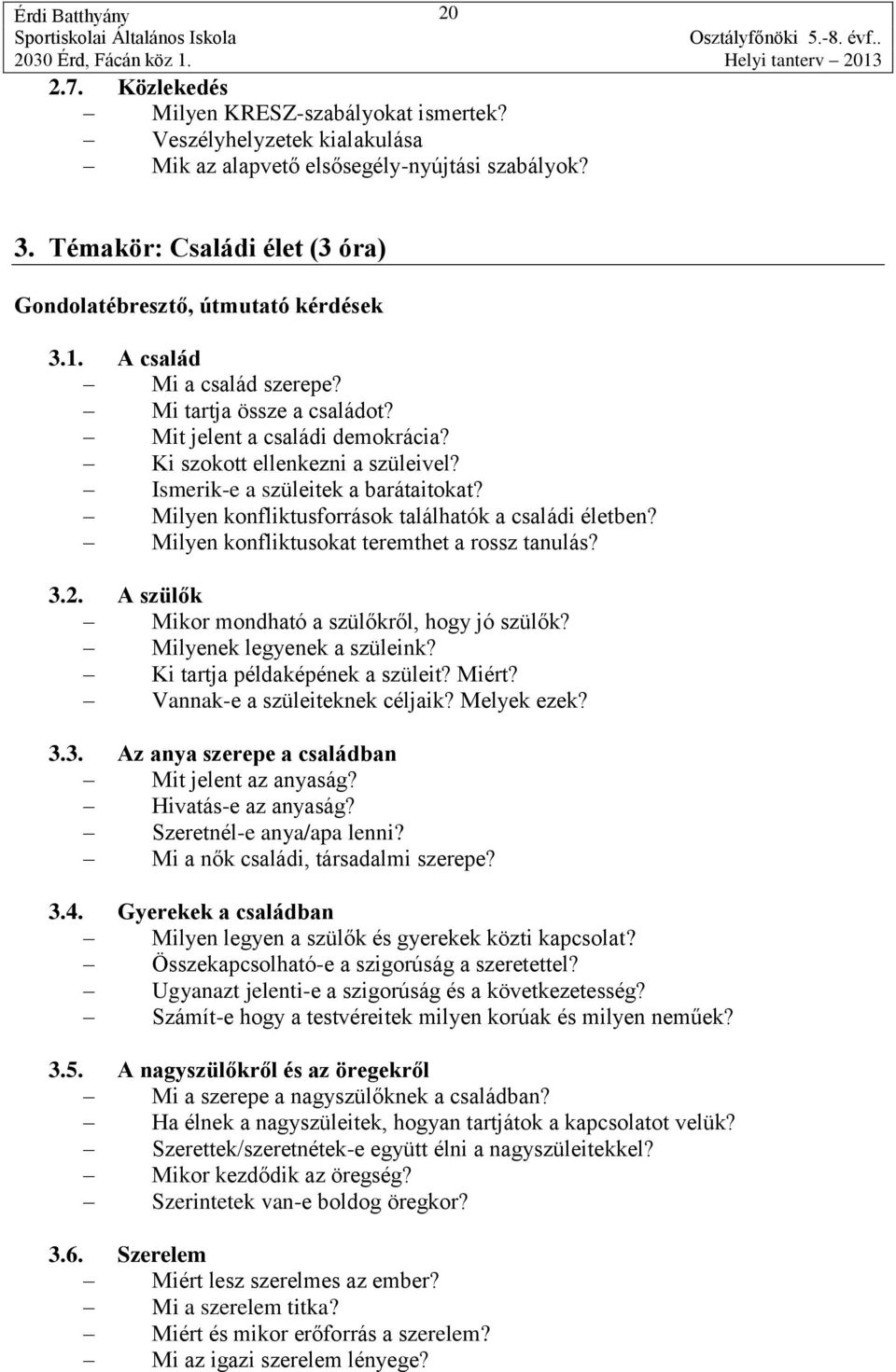 Milyen konfliktusokat teremthet a rossz tanulás? 3.2. A szülők Mikor mondható a szülőkről, hogy jó szülők? Milyenek legyenek a szüleink? Ki tartja példaképének a szüleit? Miért?