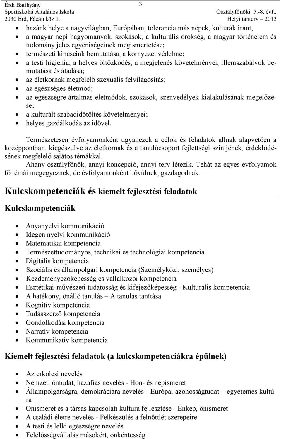 szexuális felvilágosítás; az egészséges életmód; az egészségre ártalmas életmódok, szokások, szenvedélyek kialakulásának megelőzése; a kulturált szabadidőtöltés követelményei; helyes gazdálkodás az