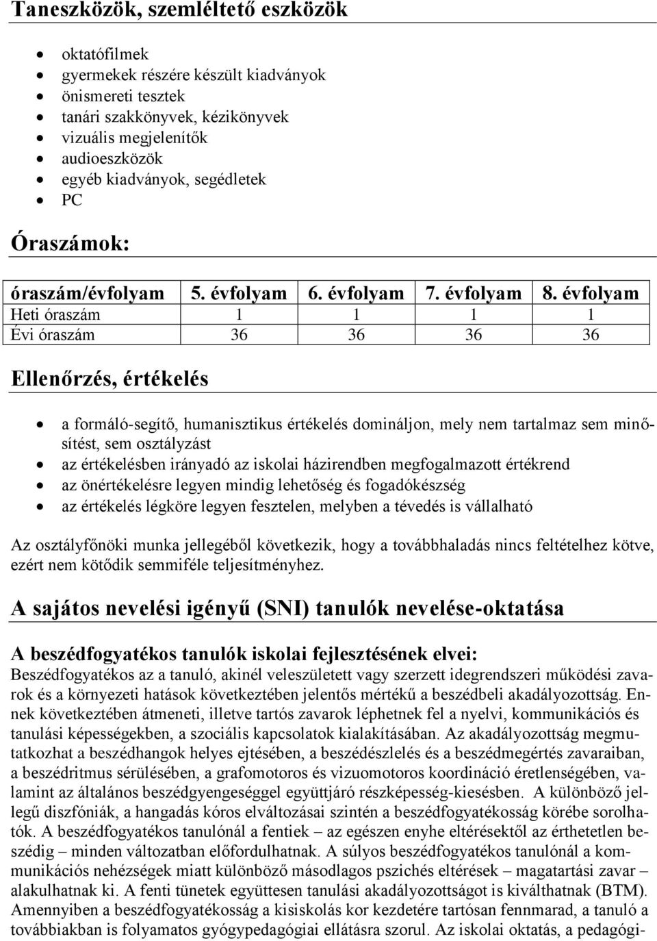 évfolyam Heti óraszám 1 1 1 1 Évi óraszám 36 36 36 36 Ellenőrzés, értékelés a formáló-segítő, humanisztikus értékelés domináljon, mely nem tartalmaz sem minősítést, sem osztályzást az értékelésben