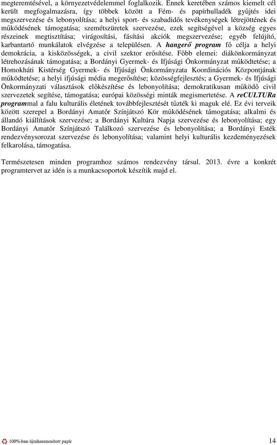 létrejöttének és működésének támogatása; szemétszüretek szervezése, ezek segítségével a község egyes részeinek megtisztítása; virágosítási, fásítási akciók megszervezése; egyéb felújító, karbantartó