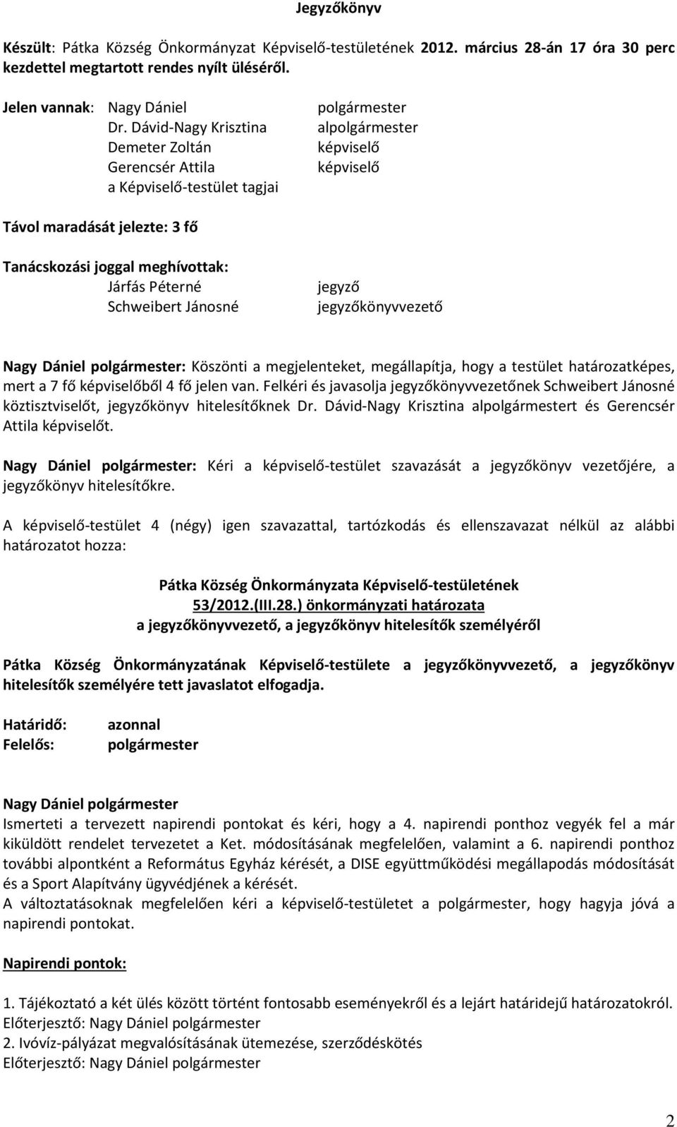 Péterné Schweibert Jánosné jegyző jegyzőkönyvvezető Nagy Dániel polgármester: Köszönti a megjelenteket, megállapítja, hogy a testület határozatképes, mert a 7 fő képviselőből 4 fő jelen van.