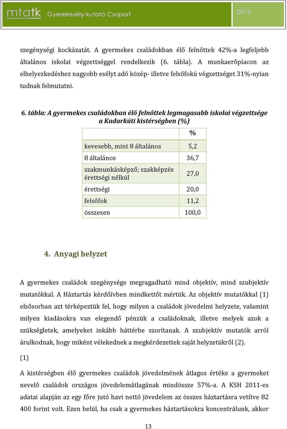 tábla: A gyermekes családokban élő felnőttek legmagasabb iskolai végzettsége a Kadarkúti kistérségben (%) % kevesebb, mint 8 általános 5,2 8 általános 36,7 szakmunkásképző; szakképzés érettségi