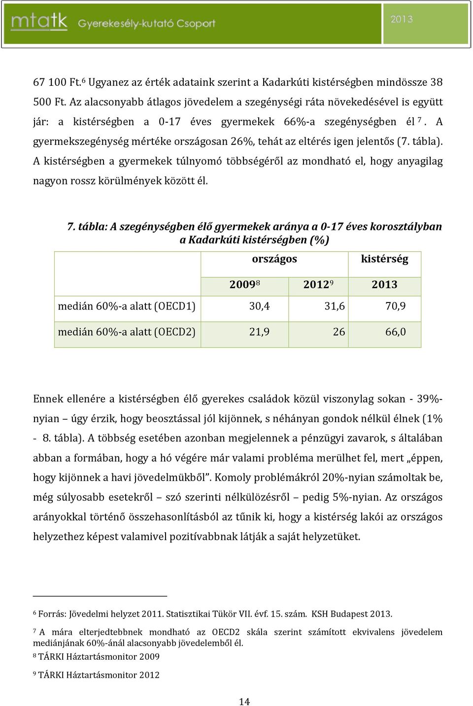 A gyermekszegénység mértéke országosan 26%, tehát az eltérés igen jelentős (7. tábla).