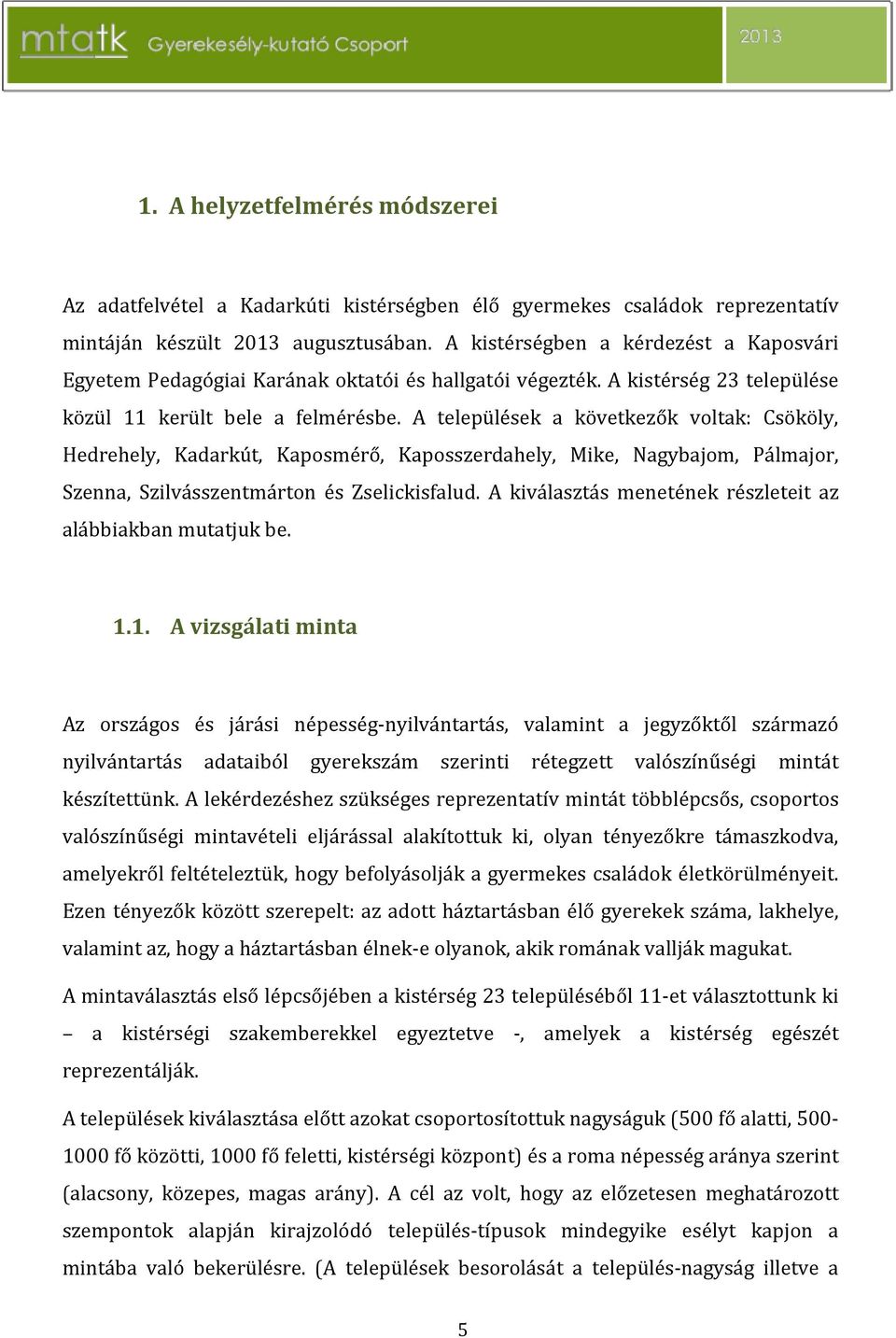 A települések a következők voltak: Csököly, Hedrehely, Kadarkút, Kaposmérő, Kaposszerdahely, Mike, Nagybajom, Pálmajor, Szenna, Szilvásszentmárton és Zselickisfalud.