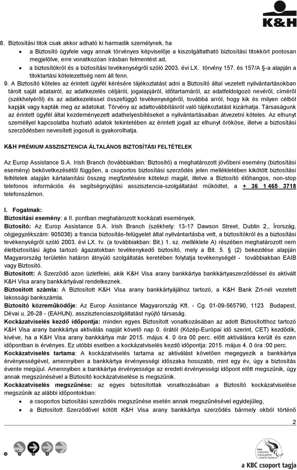 A Biztosító köteles az érintett ügyfél kérésére tájékoztatást adni a Biztosító által vezetett nyilvántartásokban tárolt saját adatairól, az adatkezelés céljáról, jogalapjáról, időtartamáról, az