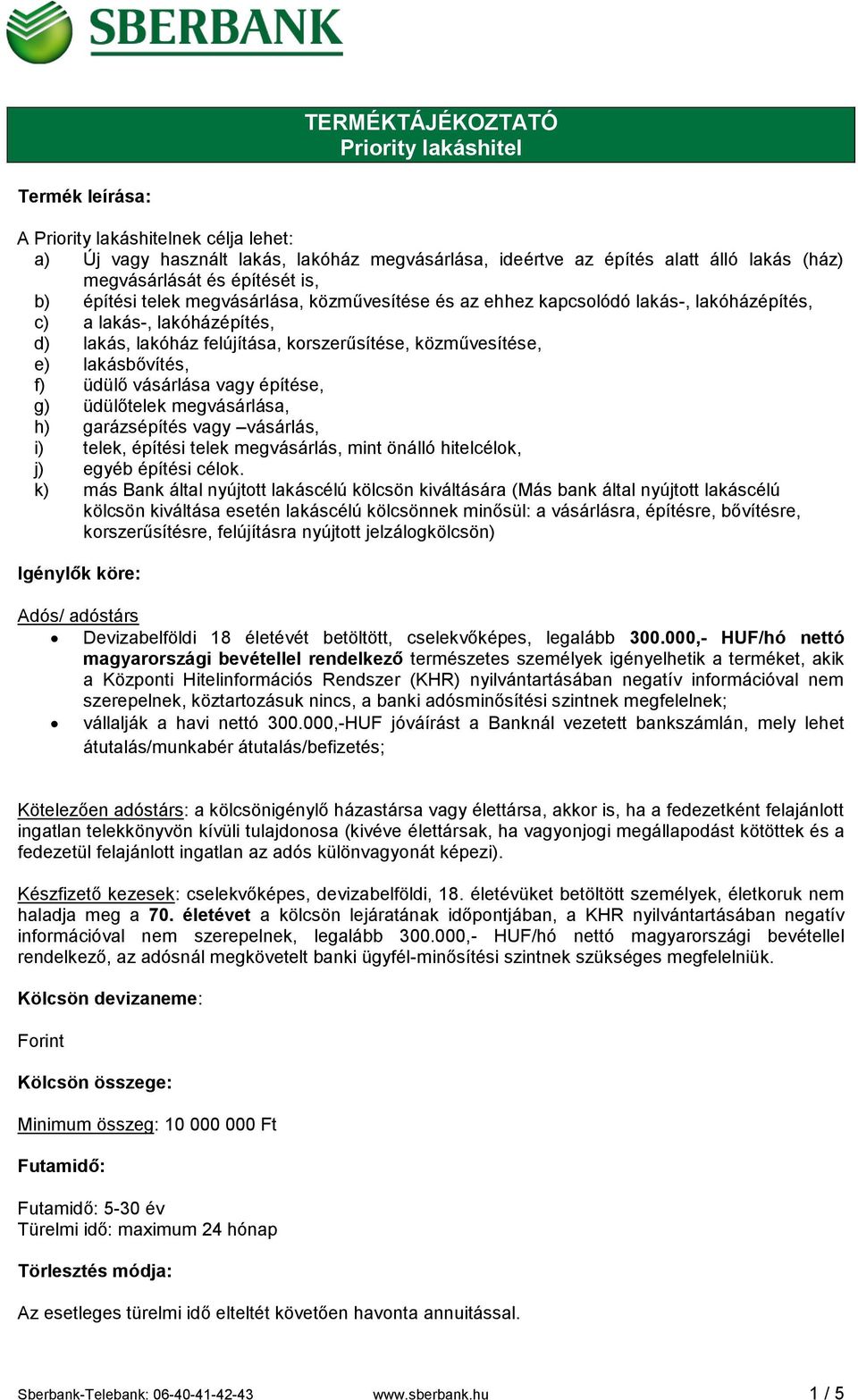 lakásbővítés, f) üdülő vásárlása vagy építése, g) üdülőtelek megvásárlása, h) garázsépítés vagy vásárlás, i) telek, építési telek megvásárlás, mint önálló hitelcélok, j) egyéb építési célok.