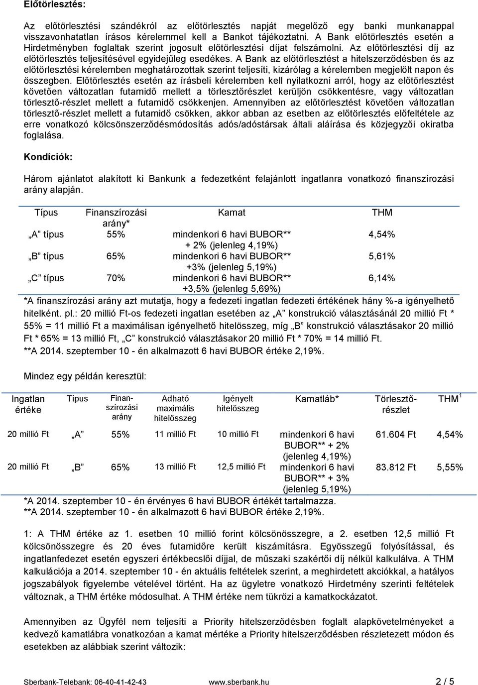 A Bank az előtörlesztést a hitelszerződésben és az előtörlesztési kérelemben meghatározottak szerint teljesíti, kizárólag a kérelemben megjelölt napon és összegben.