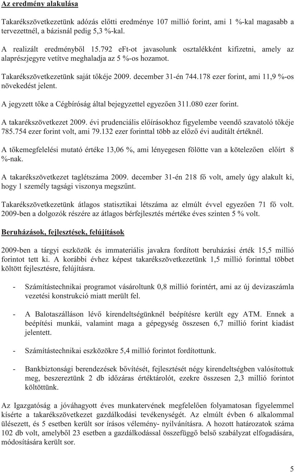 178 ezer forint, ami 11,9 %-os növekedést jelent. A jegyzett t ke a Cégbíróság által bejegyzettel egyez en 311.080 ezer forint. A takarékszövetkezet 2009.