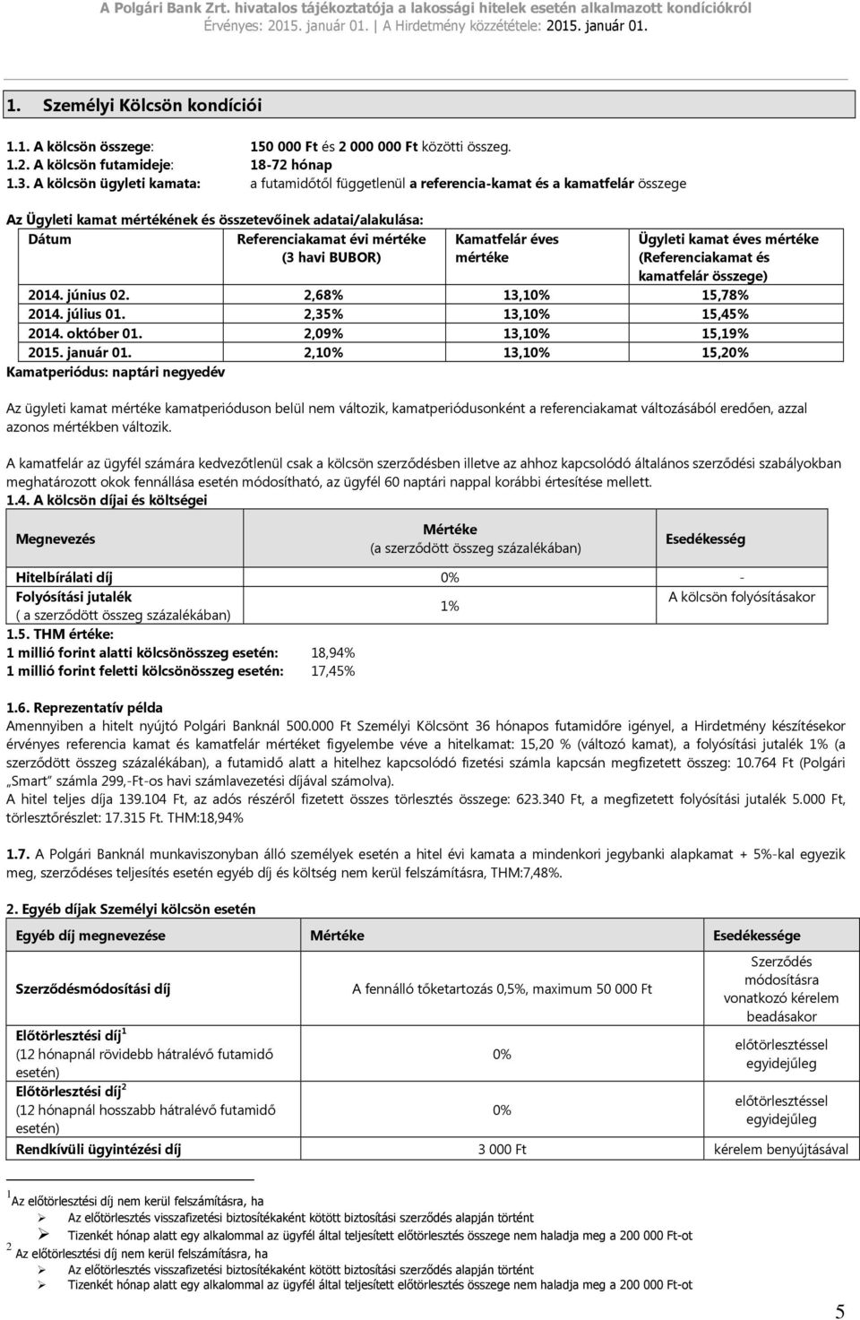 BUBOR) Kamatfelár éves mértéke Ügyleti kamat éves mértéke (Referenciakamat és kamatfelár összege) 2014. június 02. 2,68% 13,10% 15,78% 2014. július 01. 2,35% 13,10% 15,45% 2014. október 01.