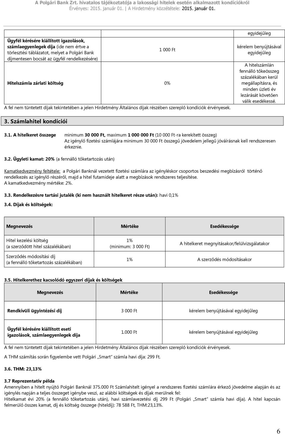 kérelem benyújtásával A hitelszámlán fennálló tőkeösszeg százalékában kerül megállapításra, és minden üzleti év lezárását követően válik esedékessé. 3. Számlahitel kondíciói 3.1.