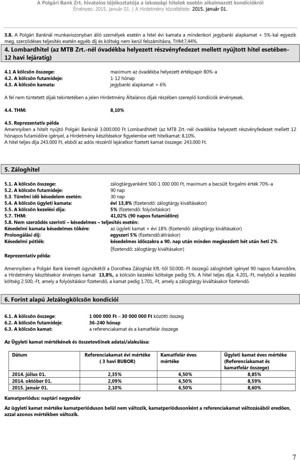 1 A kölcsön összege: maximum az óvadékba helyezett értékpapír 80%-a 4.2. A kölcsön futamideje: 1-12 hónap 4.3.