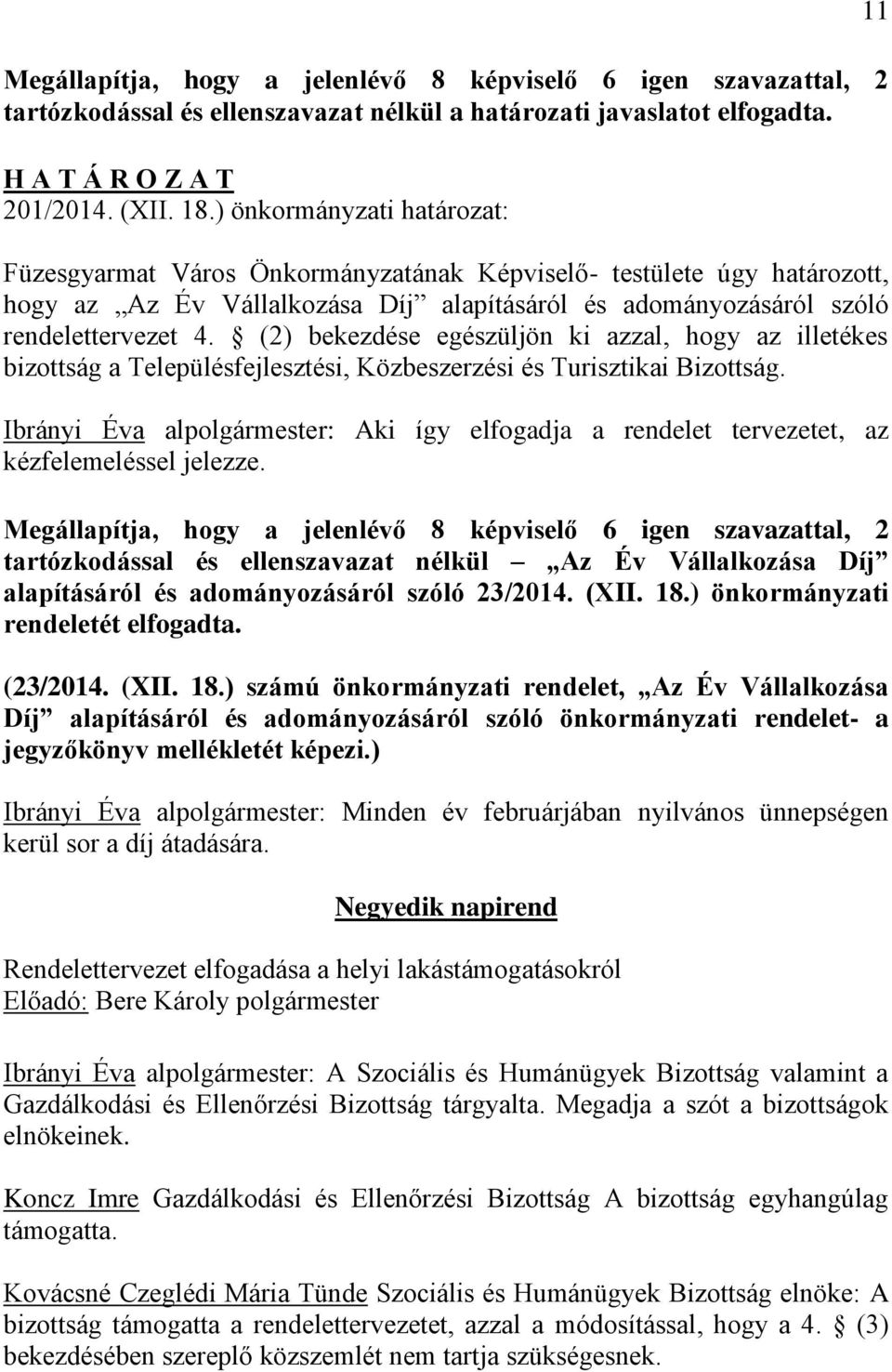 (2) bekezdése egészüljön ki azzal, hogy az illetékes bizottság a Településfejlesztési, Közbeszerzési és Turisztikai Bizottság.