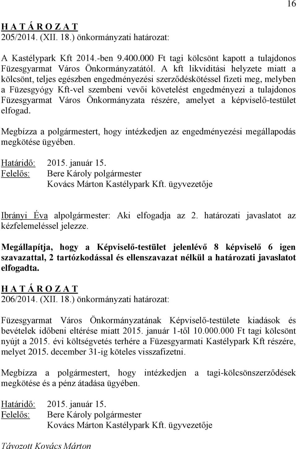 Város Önkormányzata részére, amelyet a képviselő-testület elfogad. Megbízza a polgármestert, hogy intézkedjen az engedményezési megállapodás megkötése ügyében. Határidő: 2015. január 15.