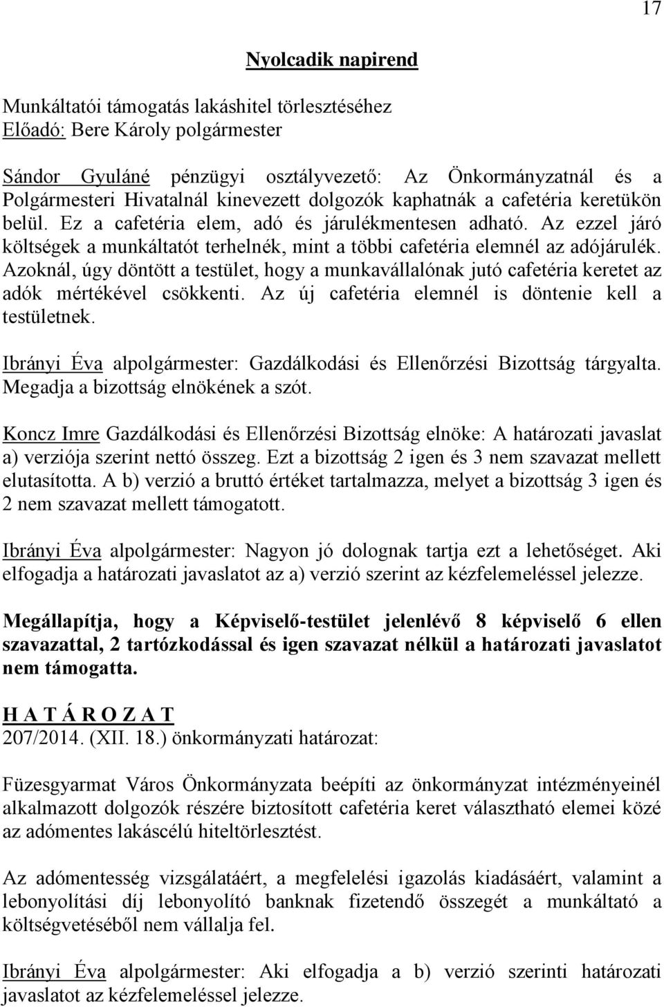 Azoknál, úgy döntött a testület, hogy a munkavállalónak jutó cafetéria keretet az adók mértékével csökkenti. Az új cafetéria elemnél is döntenie kell a testületnek.