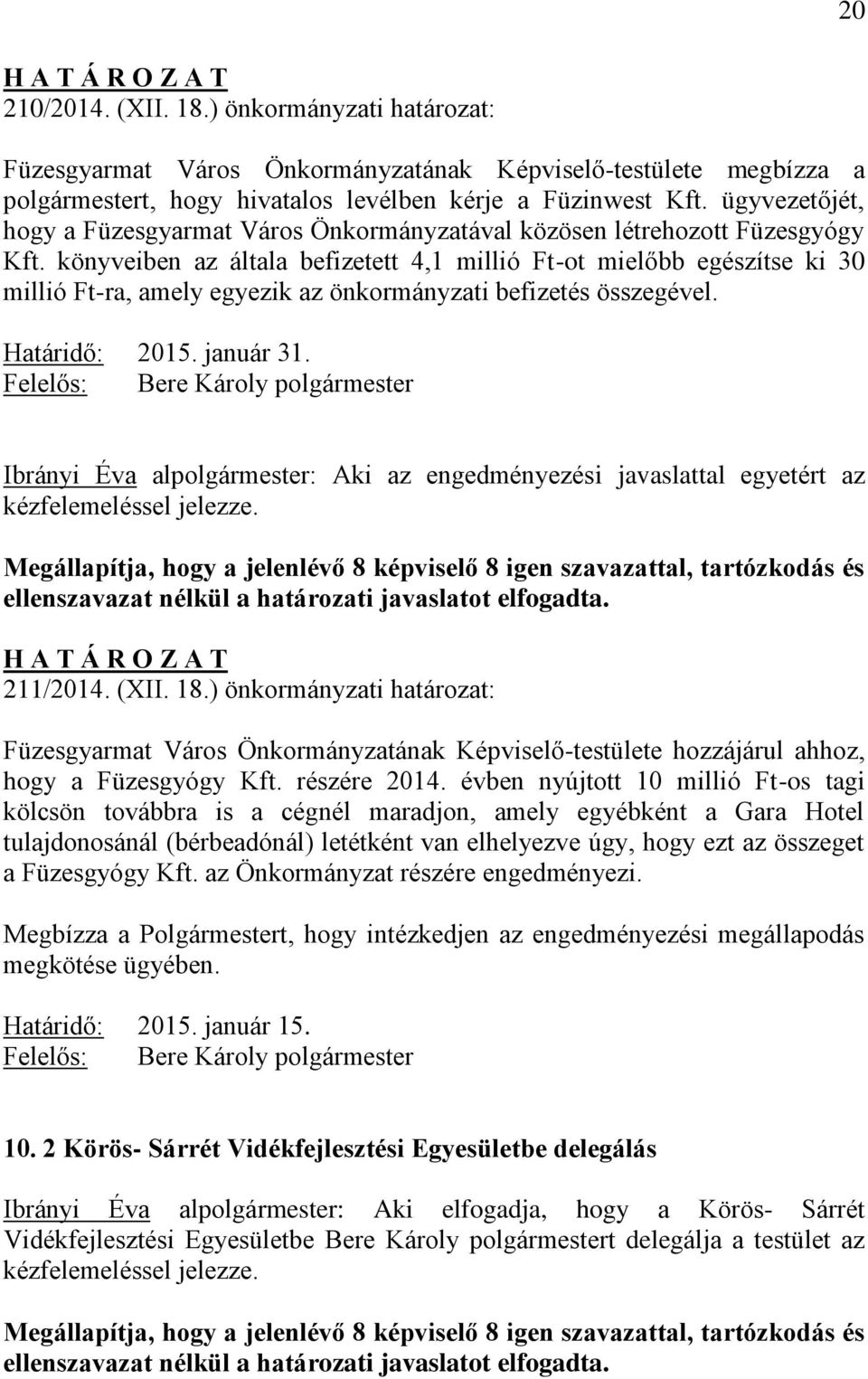 könyveiben az általa befizetett 4,1 millió Ft-ot mielőbb egészítse ki 30 millió Ft-ra, amely egyezik az önkormányzati befizetés összegével. Határidő: 2015. január 31.