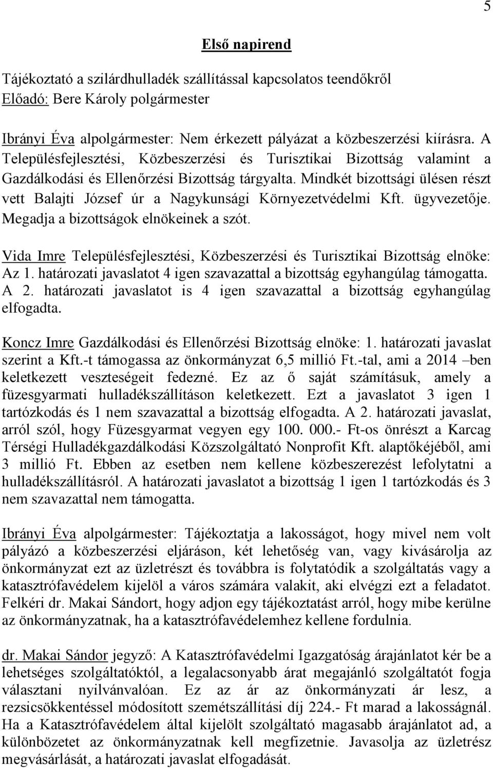 Mindkét bizottsági ülésen részt vett Balajti József úr a Nagykunsági Környezetvédelmi Kft. ügyvezetője. Megadja a bizottságok elnökeinek a szót.