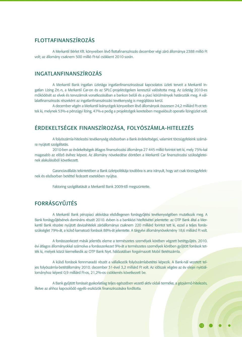 -n, a Merkantil Car-on és az SPLC-projektcégeken keresztül valósította meg. Az üzletág 2010-es mûködését az elvek és tervszámok vonatkozásában a bankon belüli és a piaci körülmények határozták meg.