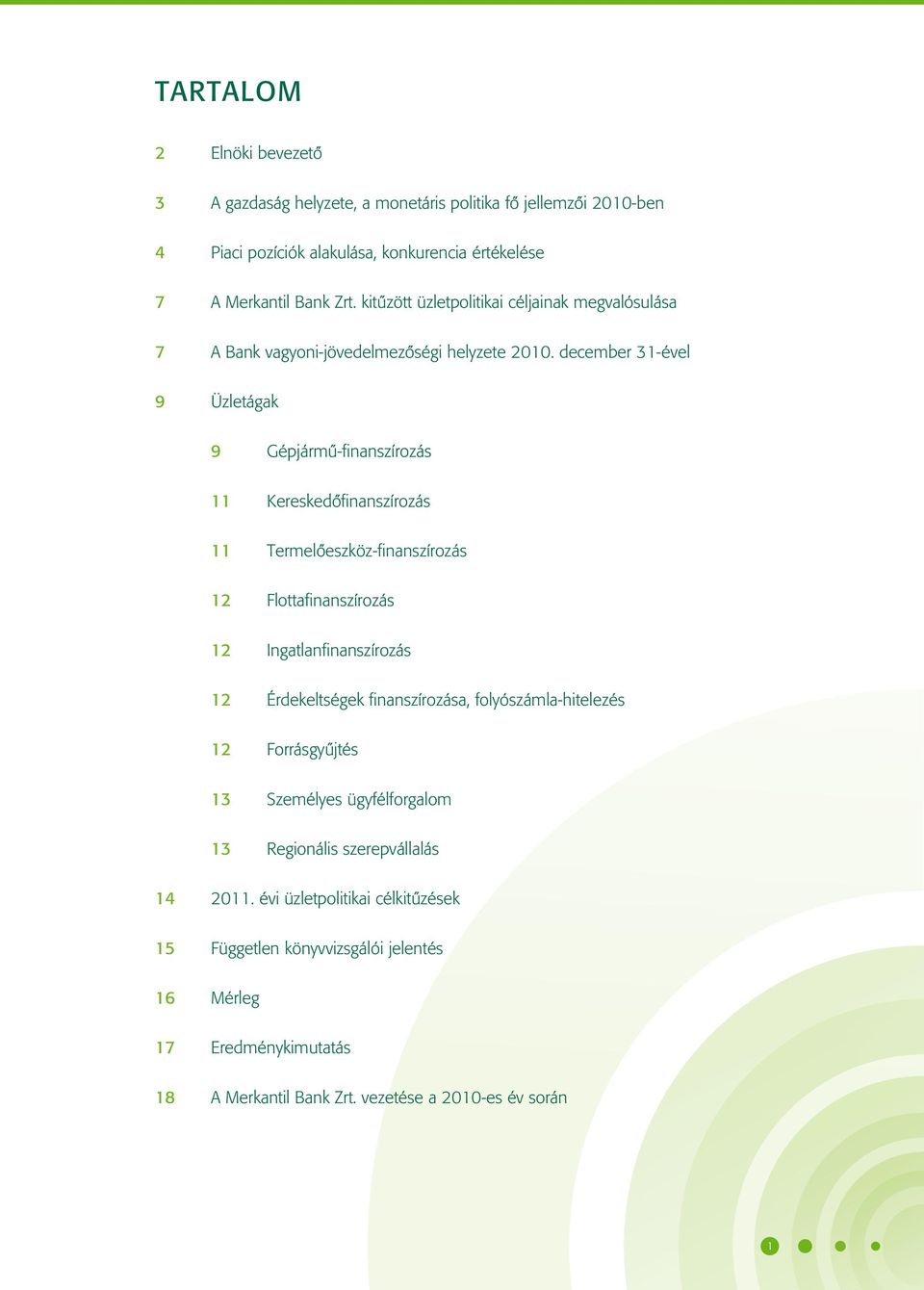 december 31-ével 9 Üzletágak 9 Gépjármû-finanszírozás 11 Kereskedôfinanszírozás 11 Termelôeszköz-finanszírozás 12 Flottafinanszírozás 12 Ingatlanfinanszírozás 12 Érdekeltségek