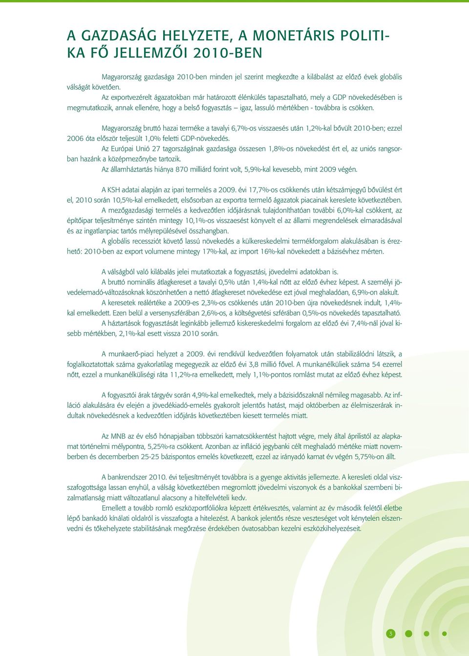 Magyarország bruttó hazai terméke a tavalyi 6,7%-os visszaesés után 1,2%-kal bôvült 2010-ben; ezzel 2006 óta elôször teljesült 1,0% feletti GDP-növekedés.
