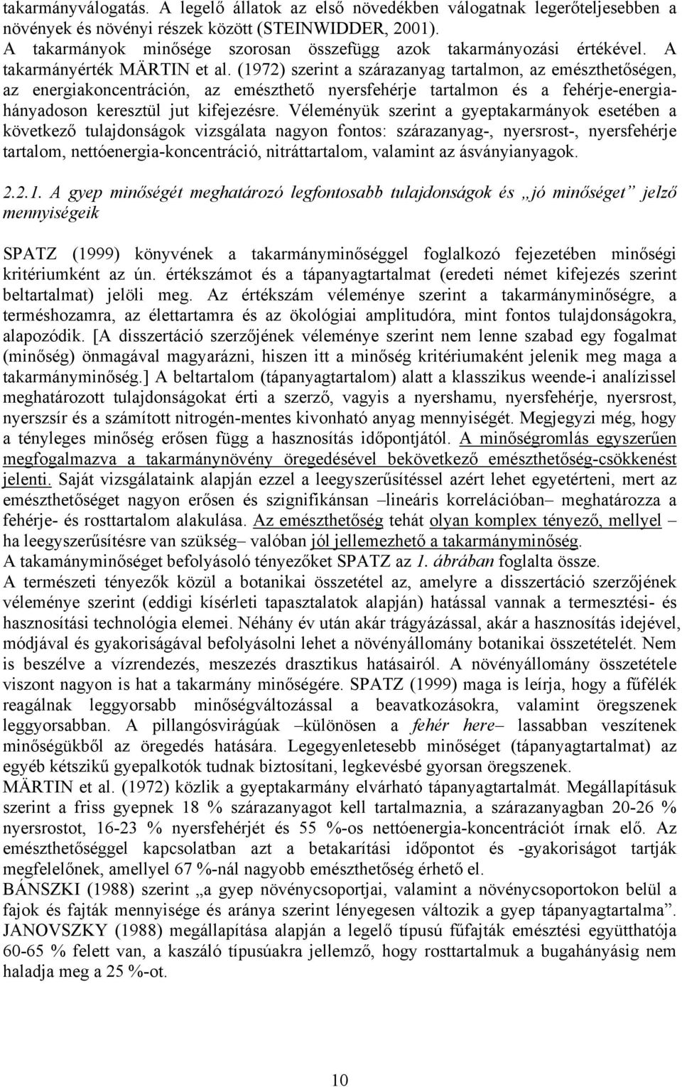 (1972) szerint a szárazanyag tartalmon, az emészthetőségen, az energiakoncentráción, az emészthető nyersfehérje tartalmon és a fehérje-energiahányadoson keresztül jut kifejezésre.