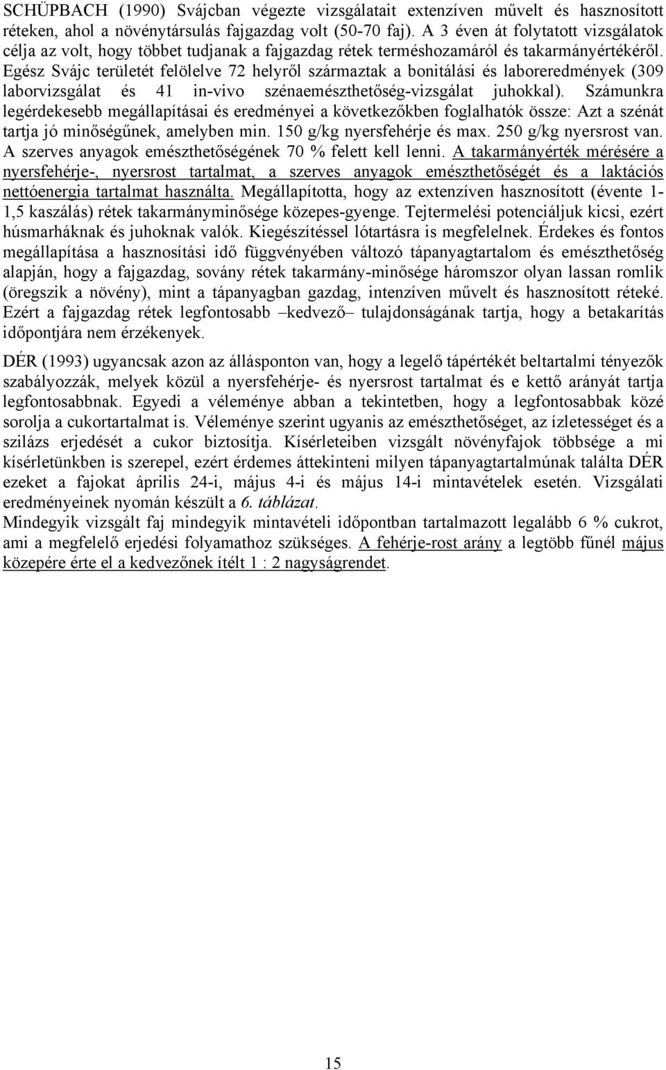 Egész Svájc területét felölelve 72 helyről származtak a bonitálási és laboreredmények (39 laborvizsgálat és 41 in-vivo szénaemészthetőség-vizsgálat juhokkal).