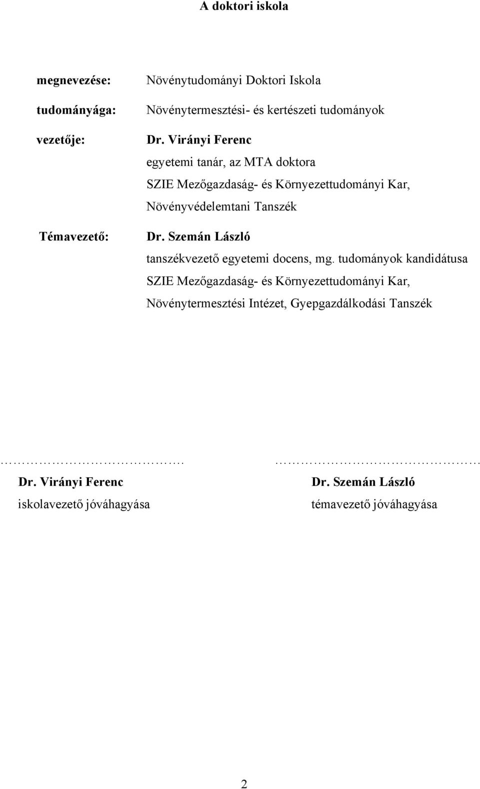 Virányi Ferenc egyetemi tanár, az MTA doktora SZIE Mezőgazdaság- és Környezettudományi Kar, Növényvédelemtani Tanszék Dr.