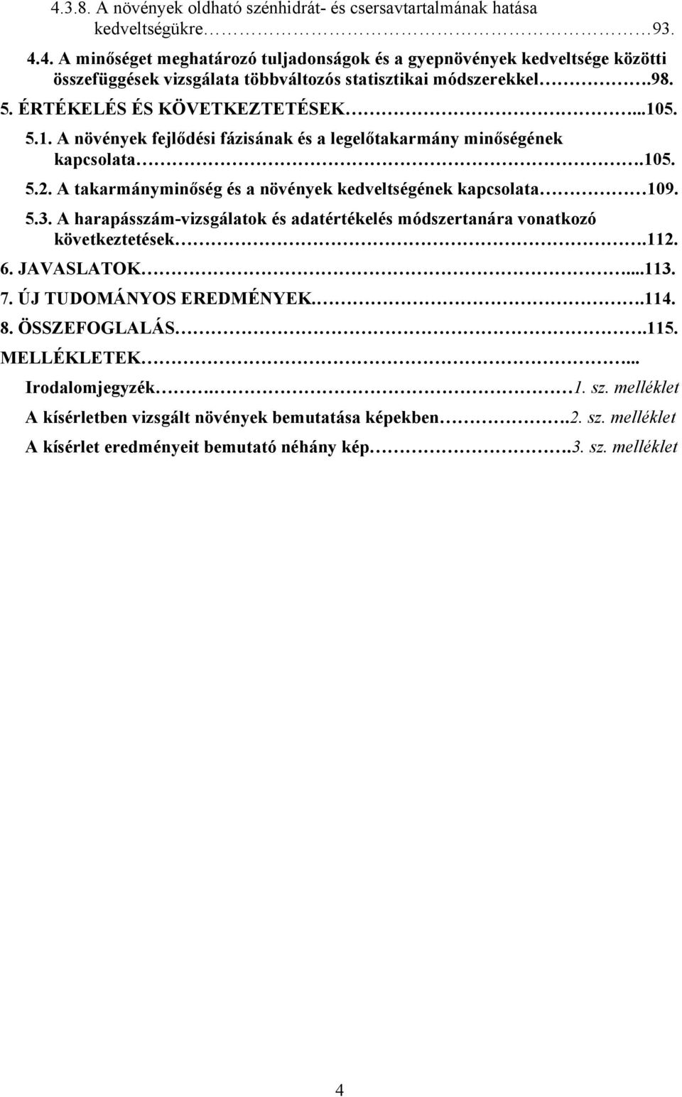 A takarmányminőség és a növények kedveltségének kapcsolata 19. 5.3. A -vizsgálatok és adatértékelés módszertanára vonatkozó következtetések.112. 6. JAVASLATOK...113. 7.