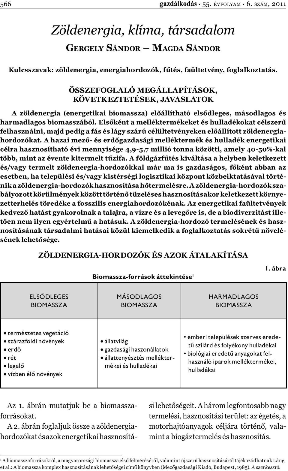 Elsőként a melléktermékeket és hulladékokat célszerű felhasználni, majd pedig a fás és lágy szárú célültetvényeken előállított zöldenergiahordozókat.