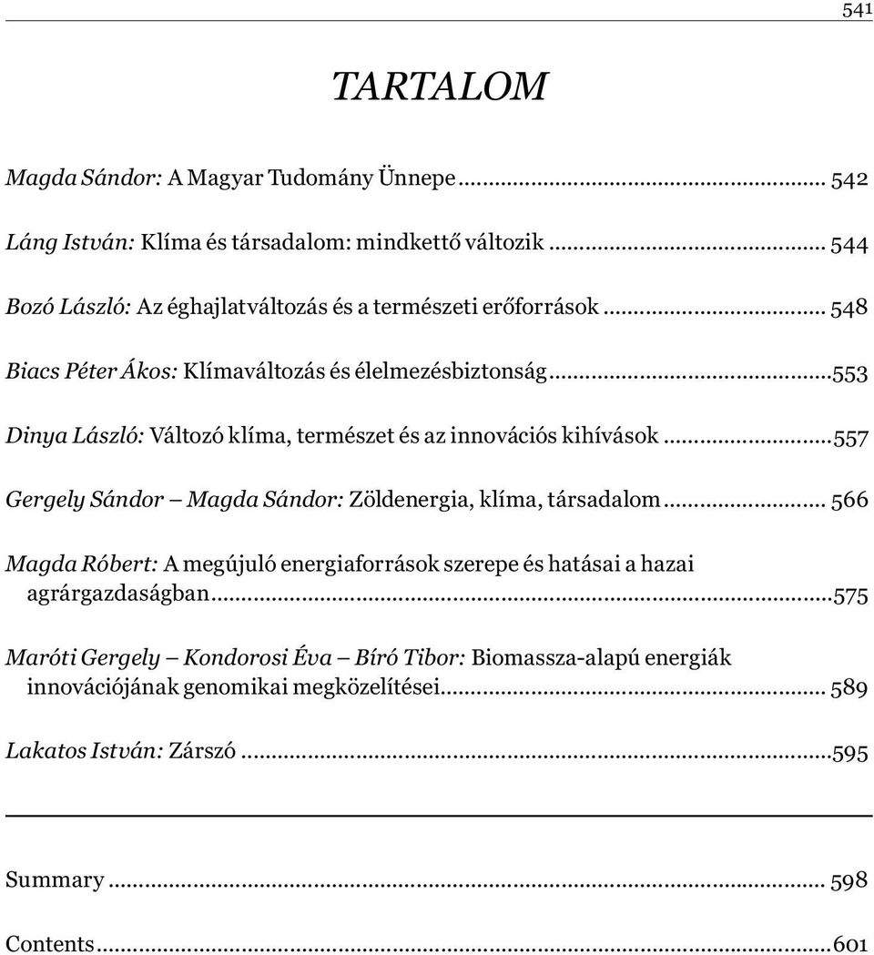 ..553 Dinya László: Változó klíma, természet és az innovációs kihívások...557 Gergely Sándor Magda Sándor: Zöldenergia, klíma, társadalom.