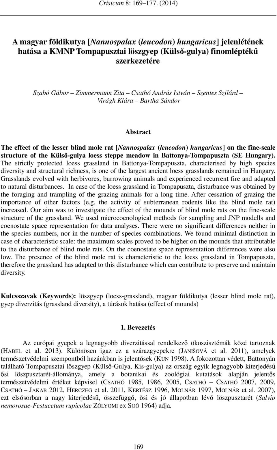 István Szentes Szilárd Abstract The effect of the lesser blind mole rat [Nannospalax (leucodon) hungaricus] on the fine-scale structure of the Külső-gulya loess steppe meadow in Battonya-Tompapuszta