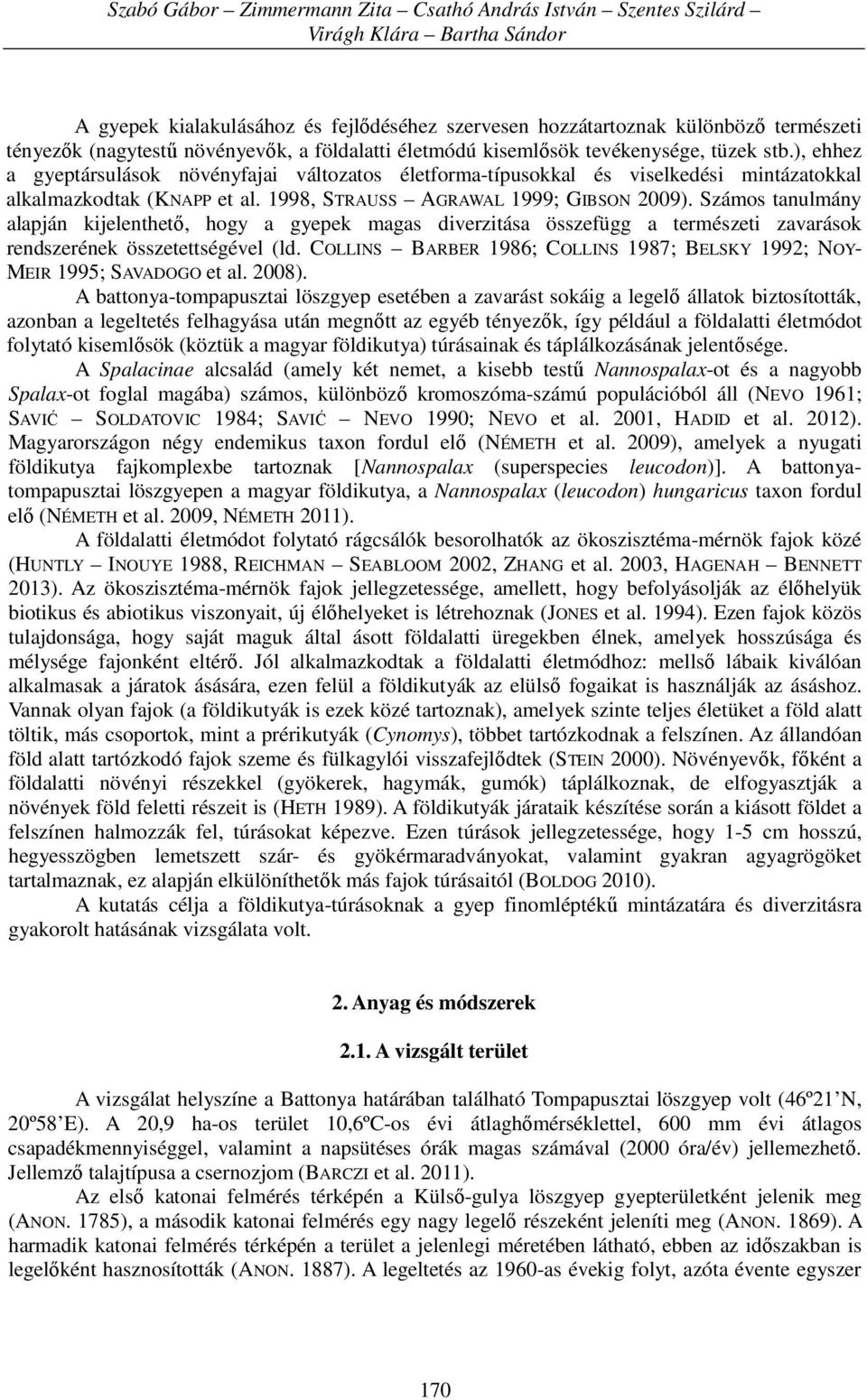 1998, STRAUSS AGRAWAL 1999; GIBSON 2009). Számos tanulmány alapján kijelenthető, hogy a gyepek magas diverzitása összefügg a természeti zavarások rendszerének összetettségével (ld.