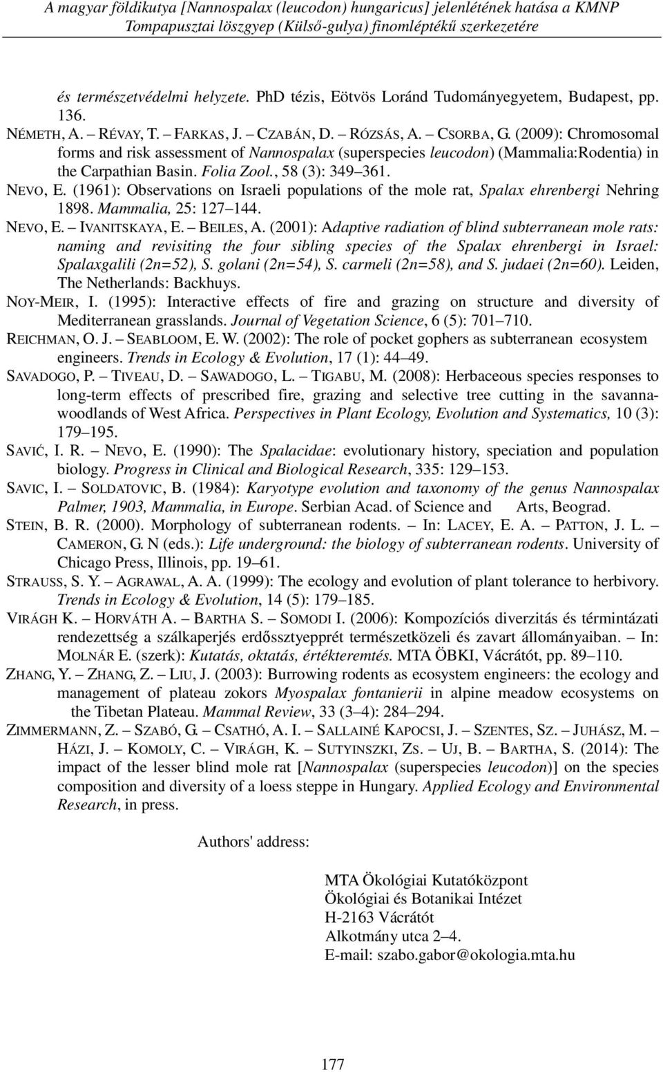 (2009): Chromosomal forms and risk assessment of Nannospalax (superspecies leucodon) (Mammalia:Rodentia) in the Carpathian Basin. Folia Zool., 58 (3): 349 361. NEVO, E.