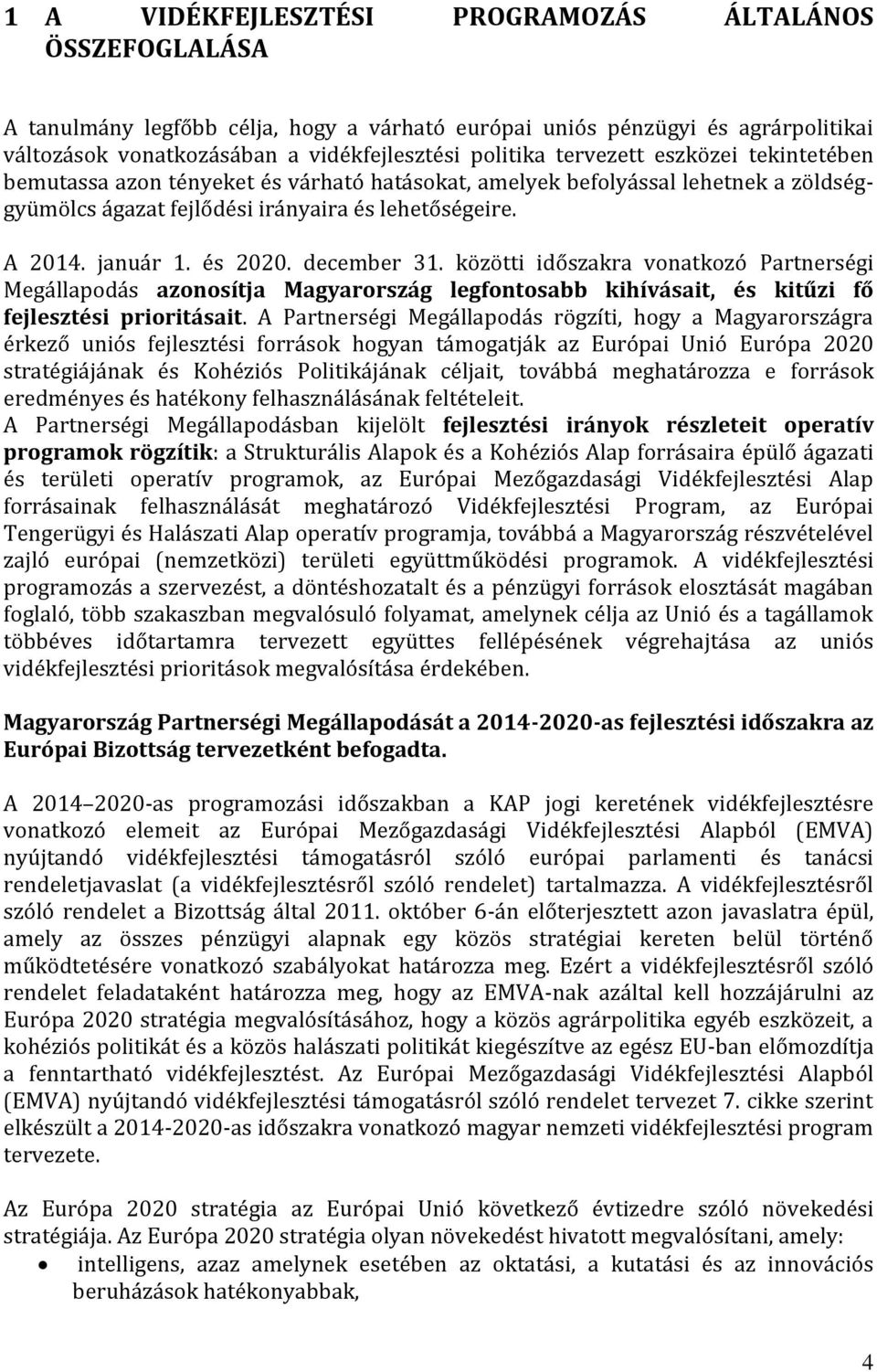 december 31. közötti időszakra vonatkozó Partnerségi Megállapodás azonosítja Magyarország legfontosabb kihívásait, és kitűzi fő fejlesztési prioritásait.