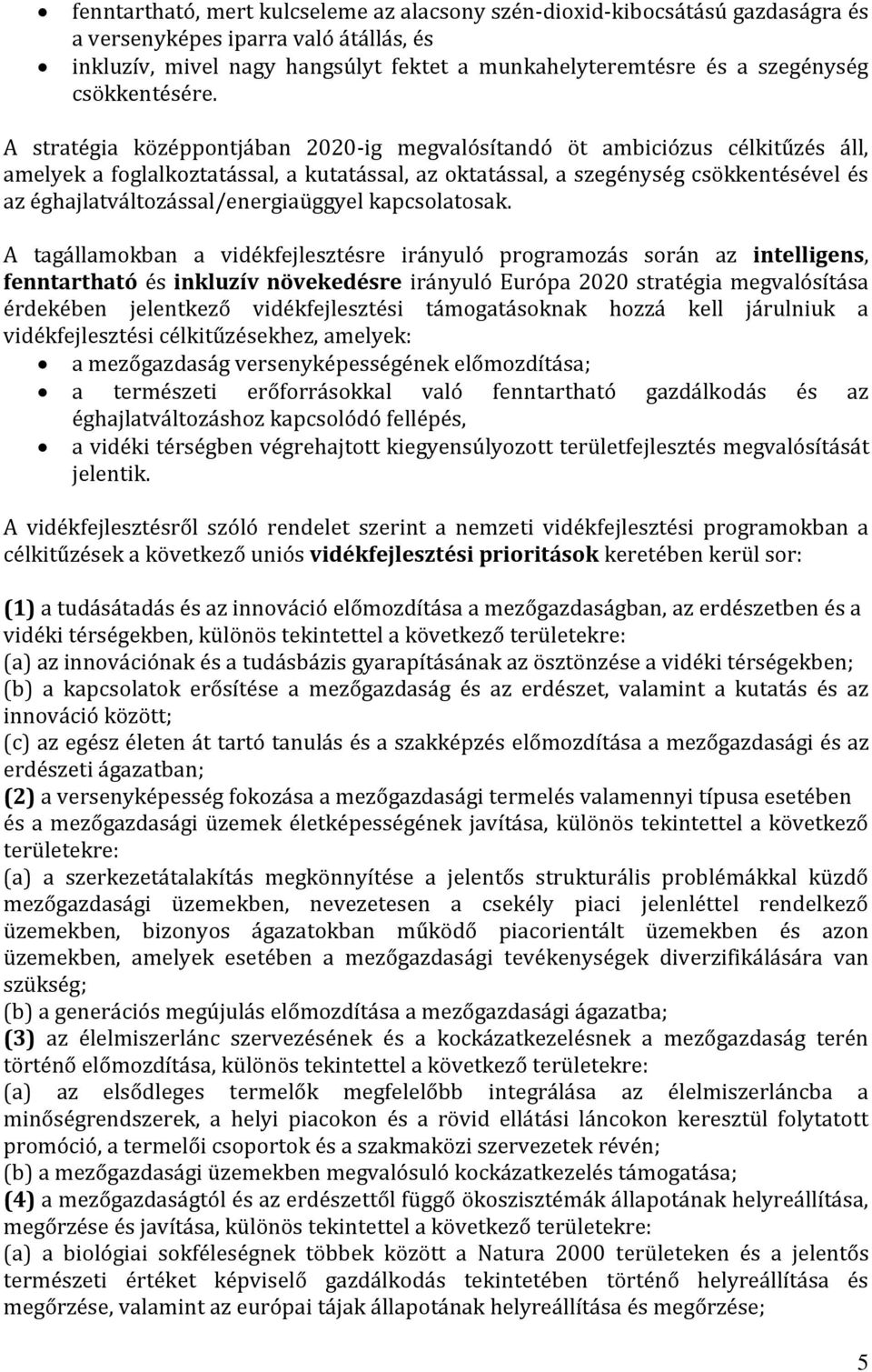 A stratégia középpontjában 2020-ig megvalósítandó öt ambiciózus célkitűzés áll, amelyek a foglalkoztatással, a kutatással, az oktatással, a szegénység csökkentésével és az