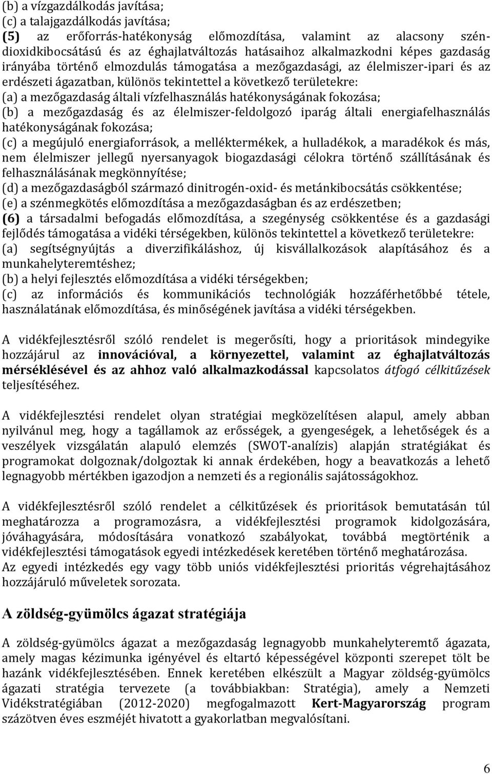 vízfelhasználás hatékonyságának fokozása; (b) a mezőgazdaság és az élelmiszer-feldolgozó iparág általi energiafelhasználás hatékonyságának fokozása; (c) a megújuló energiaforrások, a melléktermékek,