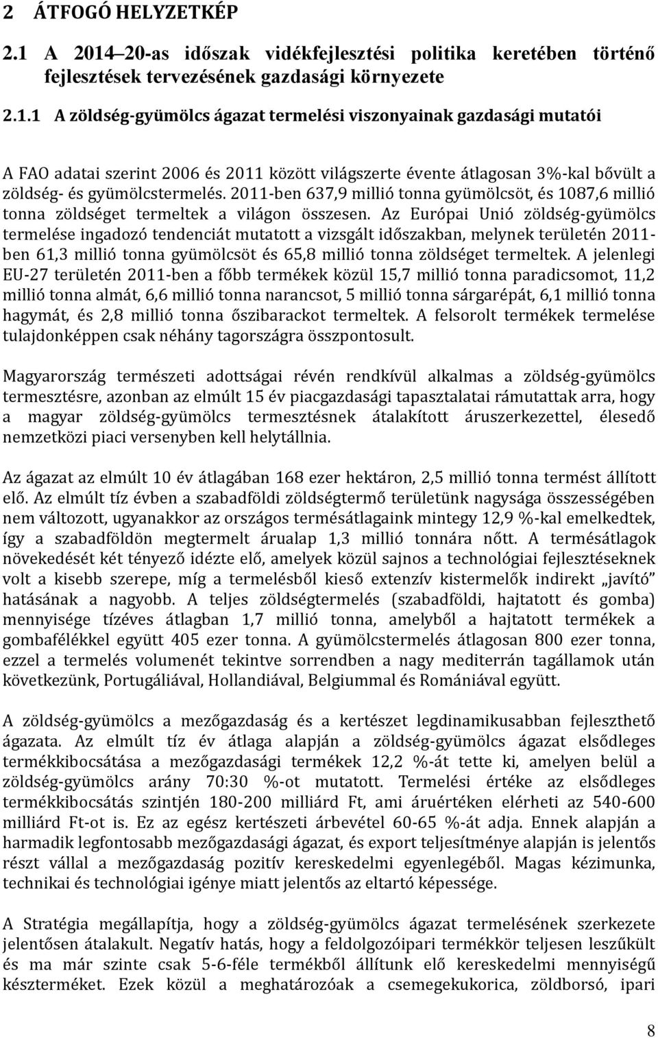 2011-ben 637,9 millió tonna gyümölcsöt, és 1087,6 millió tonna zöldséget termeltek a világon összesen.