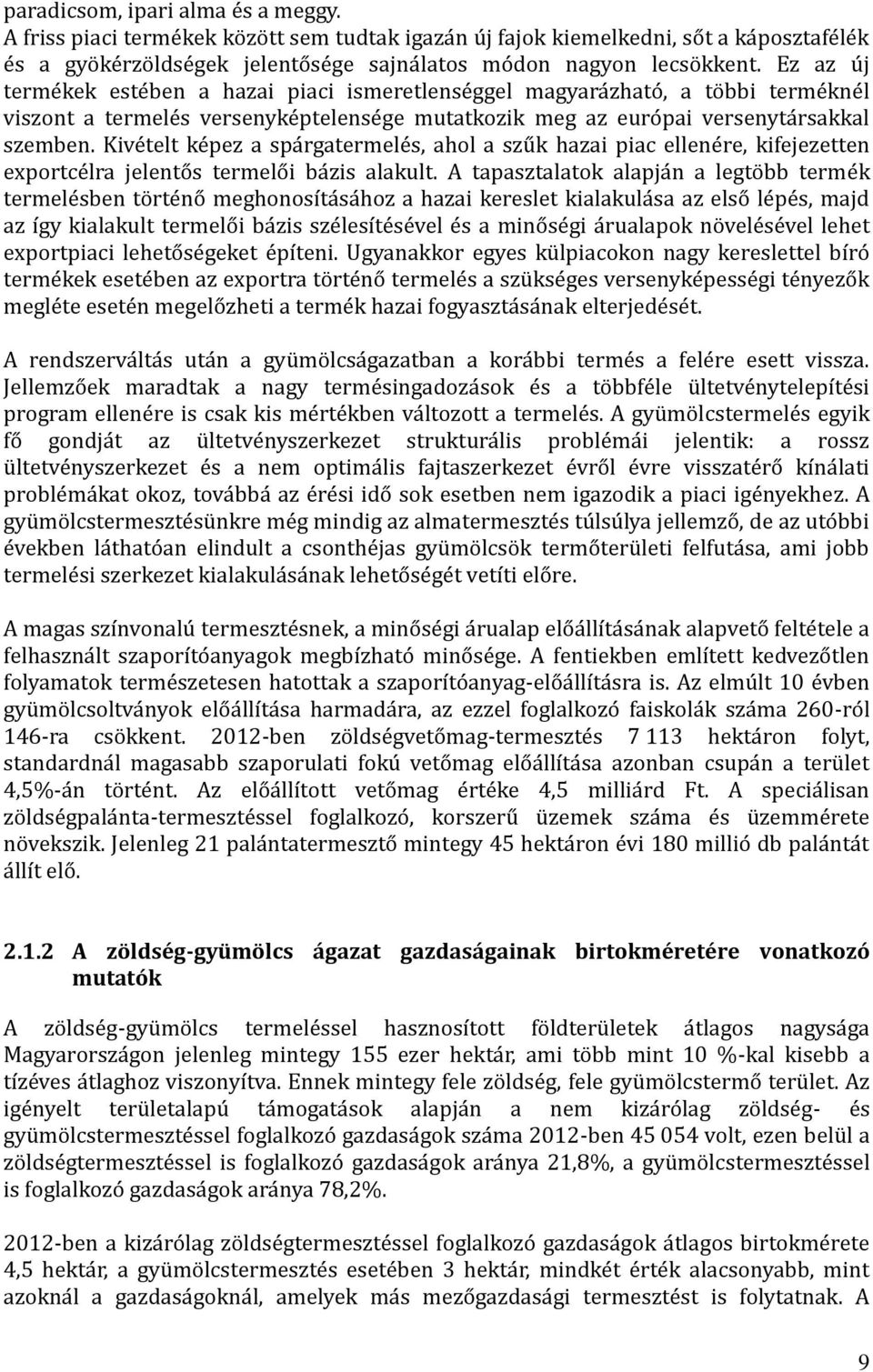 Ez az u j terme kek este ben a hazai piaci ismeretlense ggel magyara zhato, a to bbi terme kne l viszont a termele s versenyke ptelense ge mutatkozik meg az euro pai versenyta rsakkal szemben.