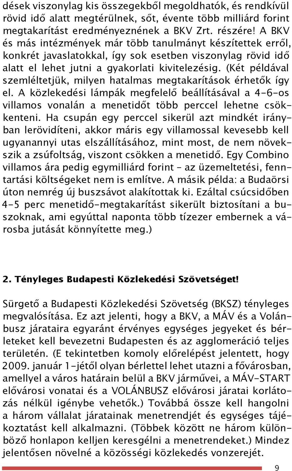 (Két példával szemléltetjük, milyen hatalmas megtakarítások érhetők így el. A közlekedési lámpák megfelelő beállításával a 4-6-os villamos vonalán a menetidőt több perccel lehetne csökkenteni.