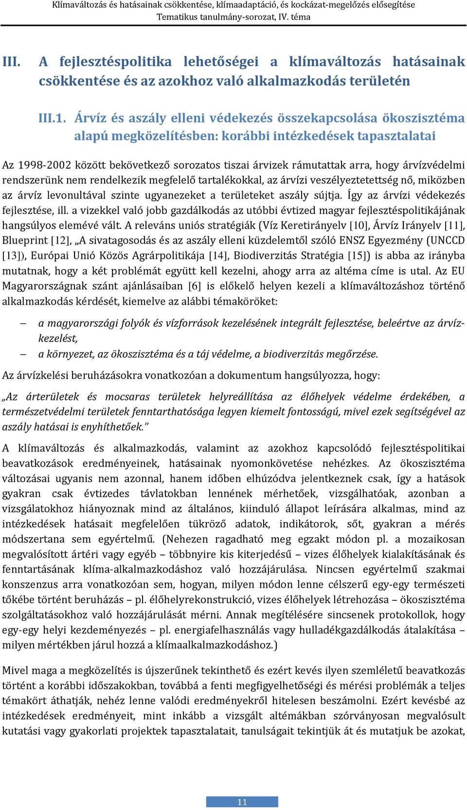 árvízvédelmi rendszerünk nem rendelkezik megfelelő tartalékokkal, az árvízi veszélyeztetettség nő, miközben az árvíz levonultával szinte ugyanezeket a területeket aszály sújtja.