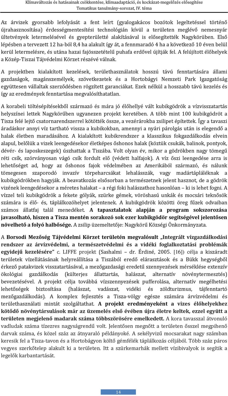 Első lépésben a tervezett 12 ha-ból 8,4 ha alakult így át, a fennmaradó 4 ha a következő 10 éven belül kerül letermelésre, és utána hazai fajösszetételű puhafa erdővel újítják fel.