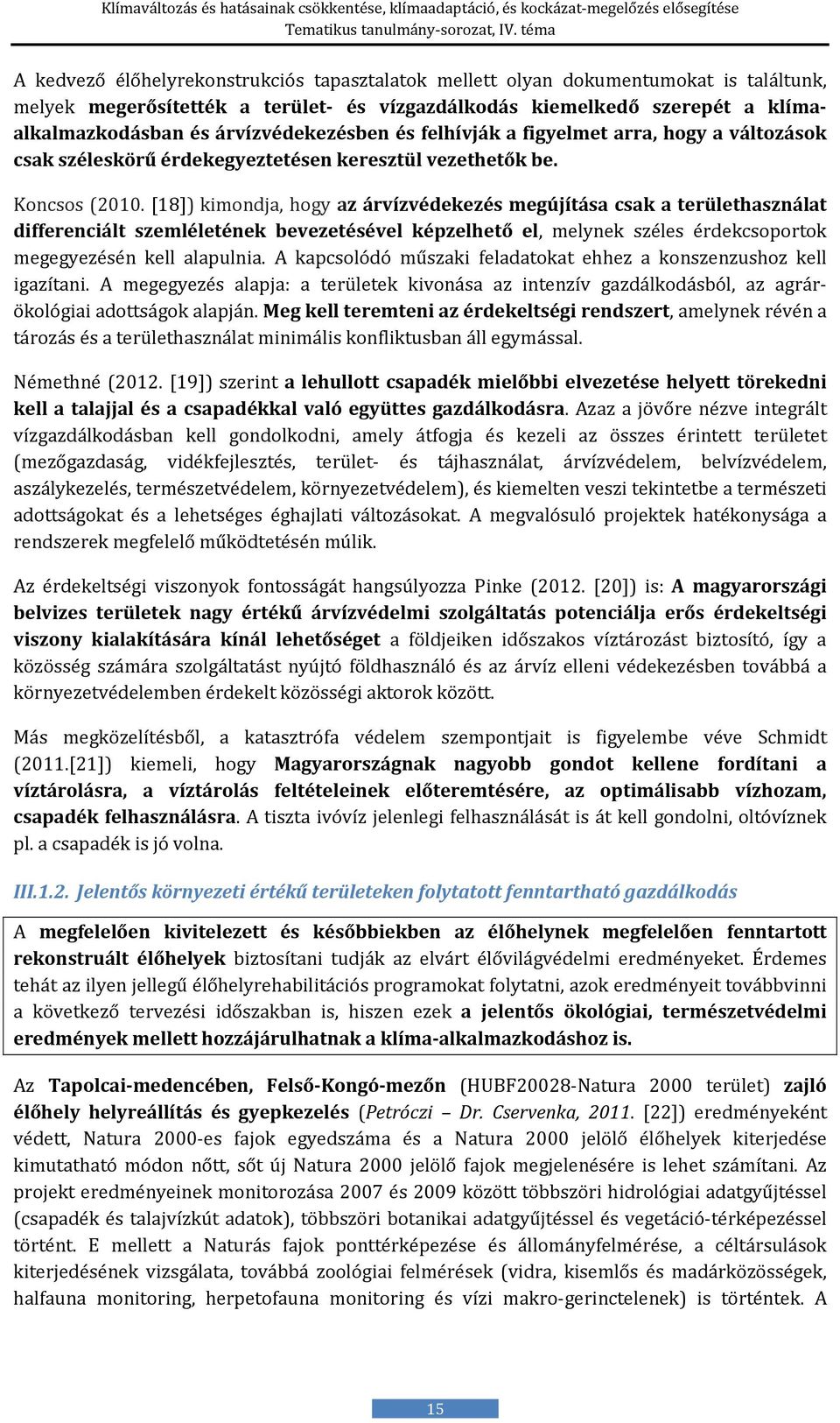 [18]) kimondja, hogy az árvízvédekezés megújítása csak a területhasználat differenciált szemléletének bevezetésével képzelhető el, melynek széles érdekcsoportok megegyezésén kell alapulnia.