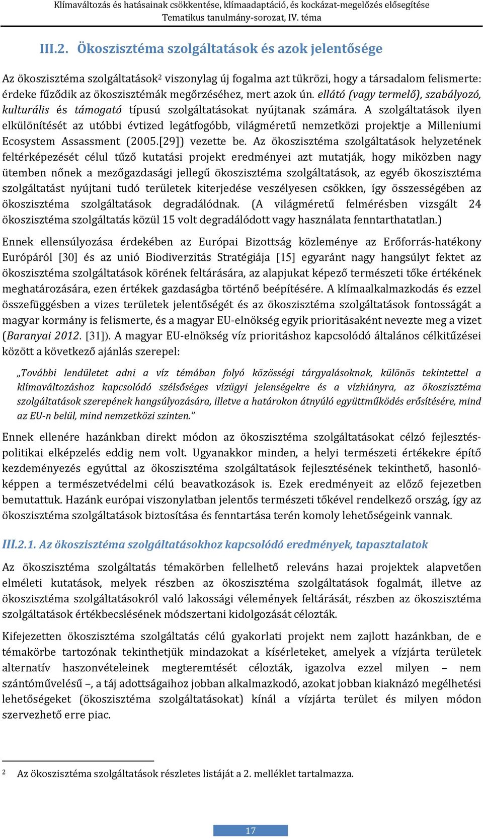 azok ún. ellátó (vagy termelő), szabályozó, kulturális és támogató típusú szolgáltatásokat nyújtanak számára.