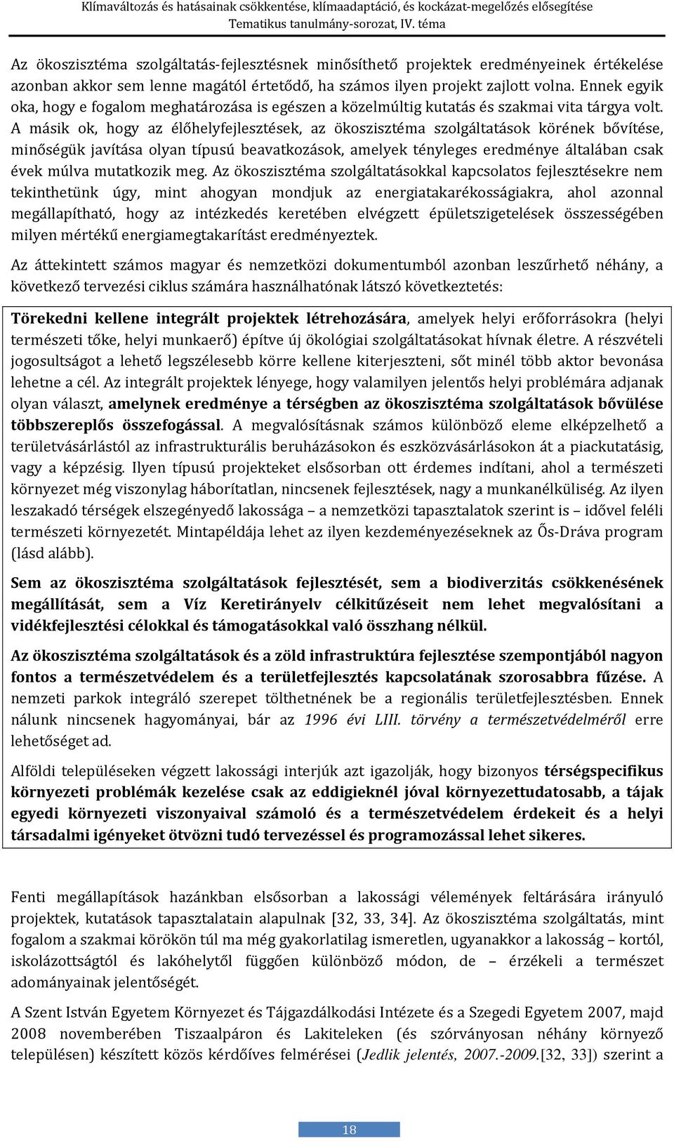 A másik ok, hogy az élőhelyfejlesztések, az ökoszisztéma szolgáltatások körének bővítése, minőségük javítása olyan típusú beavatkozások, amelyek tényleges eredménye általában csak évek múlva