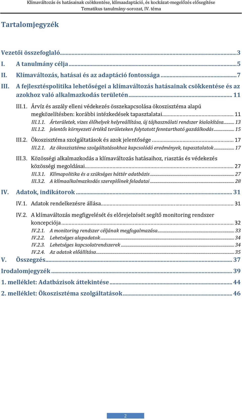 III.1. Árvíz és aszály elleni védekezés összekapcsolása ökoszisztéma alapú megközelítésben: korábbi intézkedések tapasztalatai... 11 III.1.1. Árterületek, vizes élőhelyek helyreállítása, új tájhasználati rendszer kialakítása.