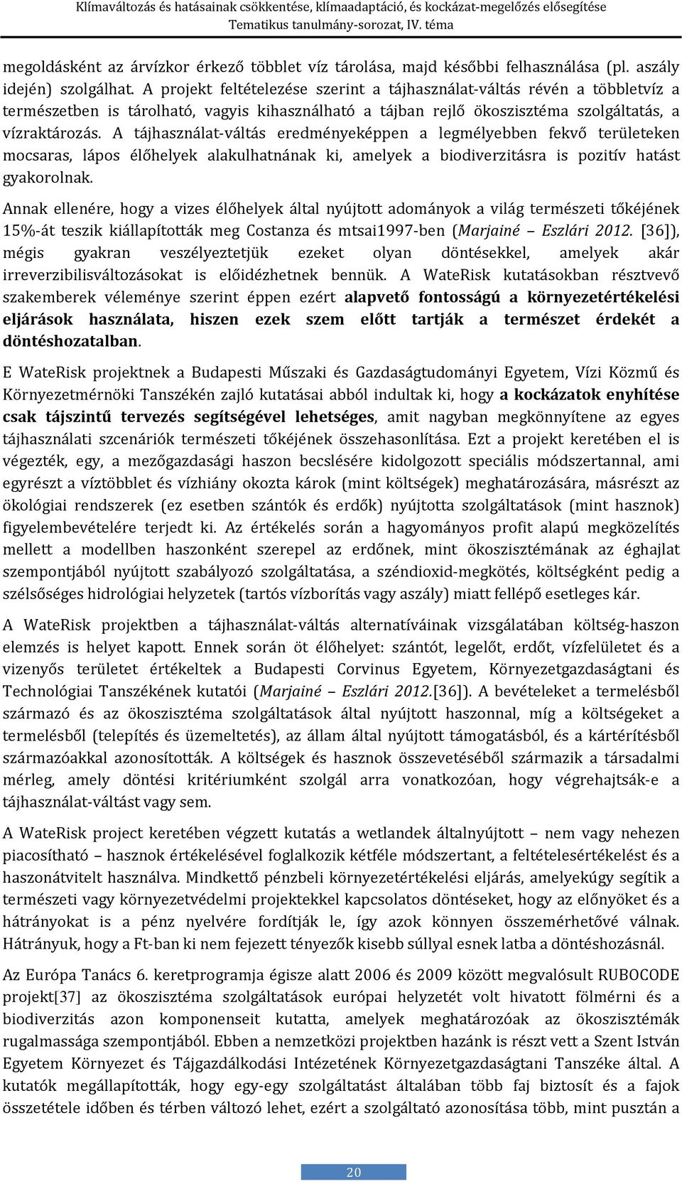 A tájhasználat-váltás eredményeképpen a legmélyebben fekvő területeken mocsaras, lápos élőhelyek alakulhatnának ki, amelyek a biodiverzitásra is pozitív hatást gyakorolnak.